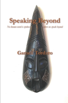 Paperback Speaking Beyond: No Known Word is Spoken Where We Speak Beyond Book