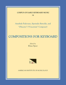 Cekm 34 Annibale Padovano (Ca. 1527- Ca. 1575) and Sperindio Bertholdo (Ca. 1530-1570), Compositions for Keyboard, Edited by Klaus Speer: Volume 34