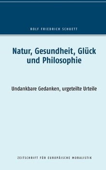 Paperback Natur, Gesundheit, Glück und Philosophie: Undankbare Gedanken, urgeteilte Urteile [German] Book