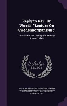 Hardcover Reply to Rev. Dr. Woods' "Lecture On Swedenborgianism;": Delivered in the Theologial Seminary, Andover, Mass Book