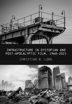 Hardcover Infrastructure in Dystopian and Post-apocalyptic Film, 1968-2021 Book