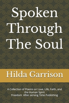 Spoken Through The Soul: A Collection of Poems on Love, Life, Faith, and the Human Spirit
