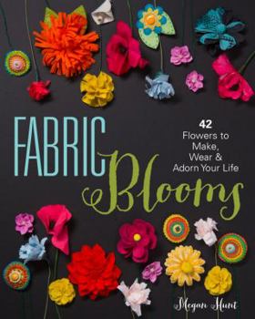 Paperback Fabric Blooms: 42 Flowers to Make, Wear & Adorn Your Life Book