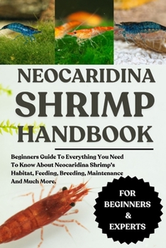 Paperback Neocaridina Shrimp Handbook: Beginners Guide To Everything You Need To Know About Neocaridina Shrimp's Habitat, Feeding, Breeding, Maintenance And Muc Book