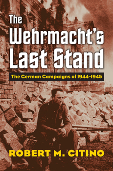 Paperback The Wehrmacht's Last Stand: The German Campaigns of 1944-1945 Book