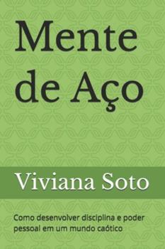 Mente de Aço: Como desenvolver disciplina e poder pessoal em um mundo caótico