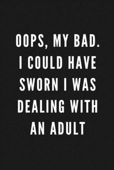 Oops, My Bad. I Could Have Sworn I Was Dealing With An Adult: Funny Gift for Coworkers & Friends | Blank Work Journal to write in with Sarcastic ... Secret Santa, Birthday, Retirement or Leaving
