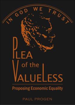 Paperback Plea of the Valueless: Proposing Economic Equality Book