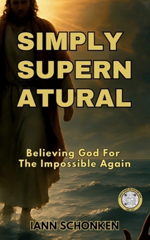Paperback Simply Supernatural: Believing God For The Impossible Again Book