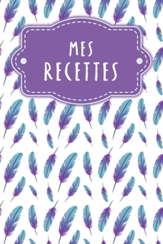 Mes recettes: Livre de cuisine à remplir | Design: Plumes (French Edition)