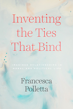 Hardcover Inventing the Ties That Bind: Imagined Relationships in Moral and Political Life Book