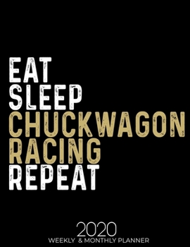 Paperback Eat Sleep Chuckwagon Racing Repeat 2020 Weekly & Monthly: Gifts for Chuckwagon Racing Lovers High Performance Weekly Monthly Planner To Track Your Fuc Book