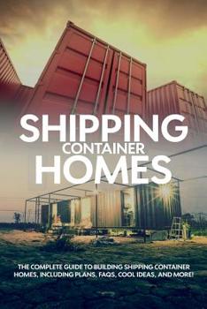 Paperback Shipping Container Homes: The complete guide to building shipping container homes, including plans, FAQS, cool ideas, and more! Book