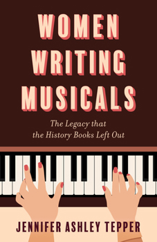 Hardcover Women Writing Musicals: The Legacy That the History Books Left Out Book