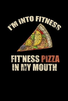 I'm Into Fitness. Fit'ness Pizza In My Mouth: College Ruled Lined Writing Notebook Journal, 6x9, 120 Pages
