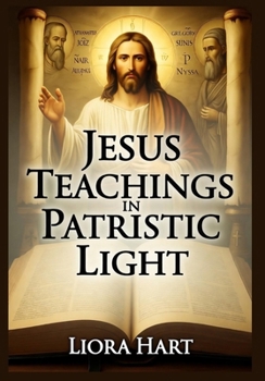 Jesus Teachings in Patristic Light: From Clement of Alexandria to Peter Lombard, Nicene Creed, Didache & Ancient Books of Enoch and Giants