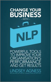 Paperback Change Your Business with NLP: Powerful Tools to Improve Your Organisation's Performance and Get Results Book