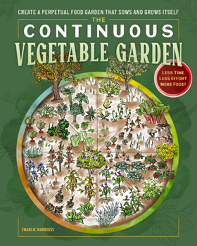Paperback The Continuous Vegetable Garden: Create a Perpetual Food Garden That Sows and Grows Itself Book
