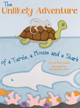 Hardcover The Unlikely Adventure of a Turtle, a Mouse and a Shark Book