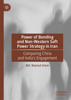 Power of Bonding and Non-Western Soft Power Strategy in Iran: Comparing China and India's Engagement