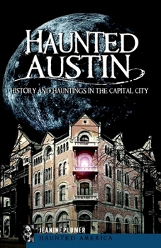 Haunted Austin: History and Hauntings in the Capital City - Book  of the Haunted America