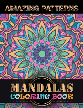 Amazing Patterns Mandalas Coloring Book: A Big Mandala Coloring Book with Great Variety of Mixed Mandala Designs and Different Mandala Patterns to Color
