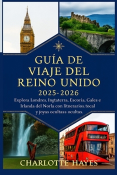 Paperback Guía de viaje del Reino Unido 2025-2026: Explora Londres, Inglaterra, Escocia, Gales e Irlanda del Norte con itinerarios, información local y joyas oc [Spanish] Book