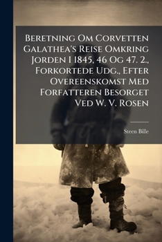 Beretning Om Corvetten Galathea's Reise Omkring Jorden I 1845, 46 Og 47. 2., Forkortede Udg., Efter Overeenskomst Med Forfatteren Besorget Ved W. V. Rosen