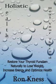 Paperback Heal Your Thyroid: Restore Your Thyroid Function Naturally to Lose Weight, Increase Energy and Optimize Health Book