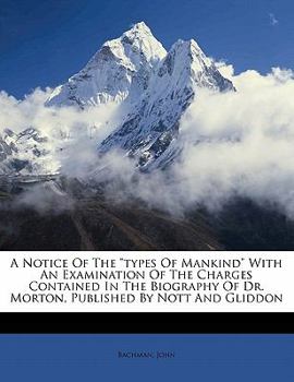 Paperback A notice of the "Types of mankind" with an examination of the charges contained in the biography of Dr. Morton, published by Nott and Gliddon Book