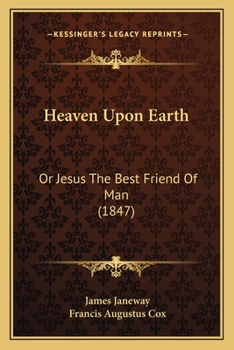 Paperback Heaven Upon Earth: Or Jesus The Best Friend Of Man (1847) Book