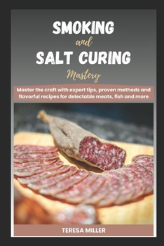 Paperback Smoking and Salt curing mastery: Master the craft with expert tips, proven methods and flavorful recipes for delectable meats, fish and more Book