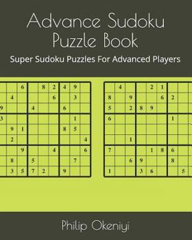 Paperback Advance Sudoku Puzzle Book: Super Sudoku Puzzles for Advanced Players Book