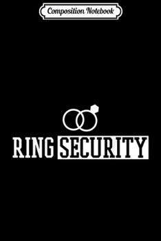 Composition Notebook: Ring Security Ring Bearer Wedding  Journal/Notebook Blank Lined Ruled 6x9 100 Pages