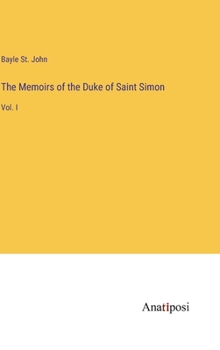 The Memoirs of the Duke of Saint Simon: Vol. I