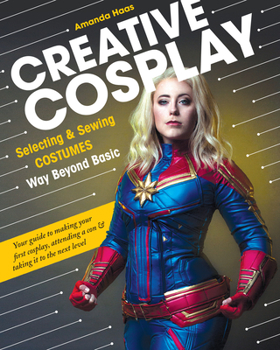 Electronics Creative Cosplay: Selecting & Sewing Costumes Way Beyond Basic Book