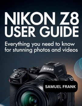 Paperback Nikon Z8 User Guide: Everything You Need to Know for Stunning Photos and Videos Book