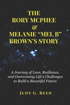 Paperback The Rory McPhee & Melanie "Mel B" Brown's Story: A Journey of Love, Resilience, and Overcoming Life's Challenges to Build a Beautiful Future Book