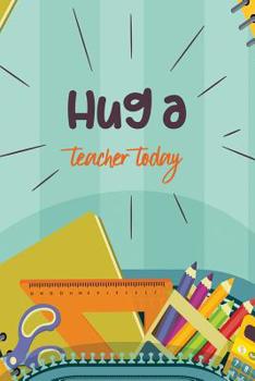 Paperback Hug a Teacher Today: 6 x 9 Wide Ruled 120 pages (60 sheets) Fashion Composition Notebook Glossy Finish Book