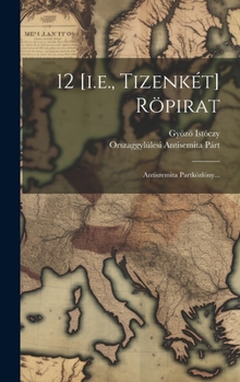 Hardcover 12 [i.e., Tizenkét] Röpirat: Antiszemita Partközlöny... [Hungarian] Book