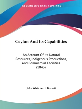 Paperback Ceylon And Its Capabilities: An Account Of Its Natural Resources, Indigenous Productions, And Commercial Facilities (1843) Book