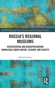 Hardcover Russia's Regional Museums: Representing and Misrepresenting Knowledge about Nature, History and Society Book