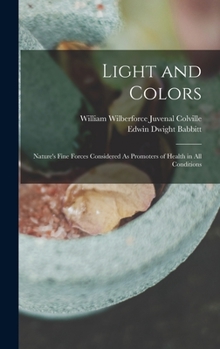 Hardcover Light and Colors: Nature's Fine Forces Considered As Promoters of Health in All Conditions Book