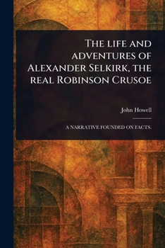Paperback The Life and Adventures of Alexander Selkirk, the Real Robinson Crusoe Book