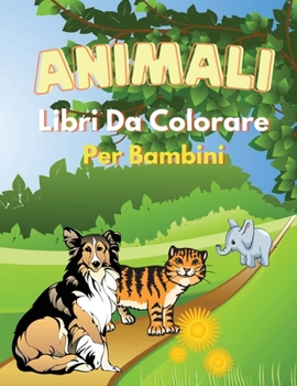 Animali Libri Da Colorare Per Bambini: Meraviglioso libro di animali per adolescenti, ragazzi e bambini dai 4 agli 8 anni, grande libro di attivit� sugli animali per bambini e ragazzi che amano divert