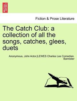 Paperback The Catch Club: A Collection of All the Songs, Catches, Glees, Duets Book