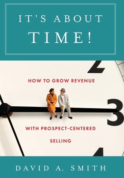 Hardcover It's About Time!: How to Grow Revenue with Prospect-Centered Selling Book