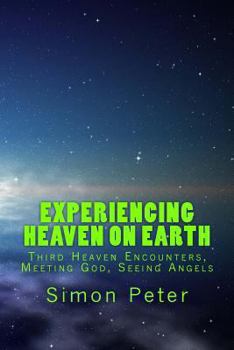 Paperback Experiencing Heaven On Earth: Third Heaven Encounters, Meeting God, Seeing Angels Book