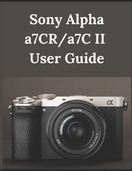 Paperback Sony Alpha a7CR/a7C II User Guide: From Beginner to Advanced Mastering the Sony a7CR and a7C II Book