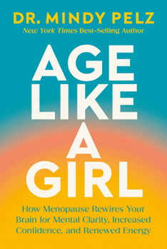 Hardcover Age Like a Girl: How Menopause Rewires Your Brain for Mental Clarity, Increased Confidence, and Renewed Energy Book